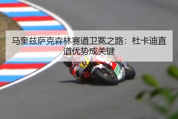 马奎兹萨克森林赛道卫冕之路：杜卡迪直道优势成关键