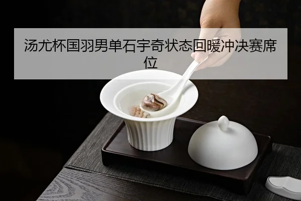 汤尤杯国羽男单石宇奇状态回暖冲决赛席位
